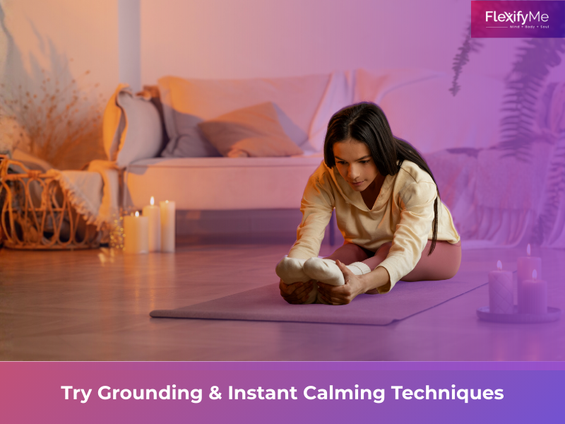 Try Grounding & Instant Calming Techniques