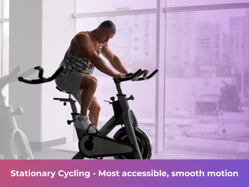 Stationary Cycling - Most accessible, smooth motion