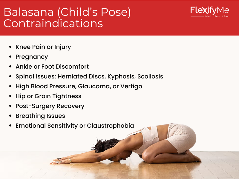 Balasana (Child’s Pose)
Contraindications
