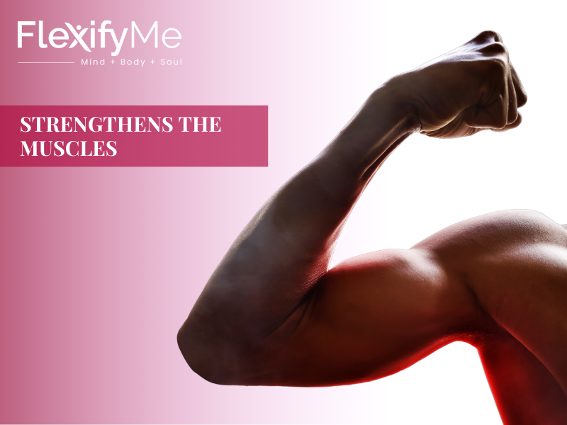 Strengthens the muscles